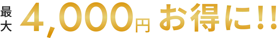 最大4,000円お得に!!